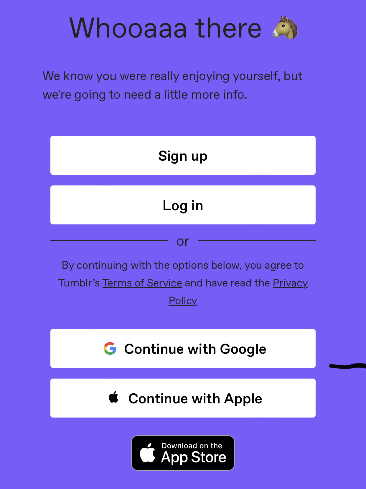 whoah there [horse emoji] we know you were really enjoying yourself but we’re going to need a little more info. sign up. log in. or continue with google continue with apple. download on the app store